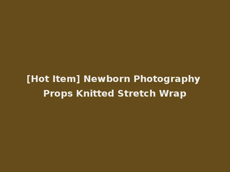 [Hot Item] Newborn Photography Props Knitted Stretch Wrap