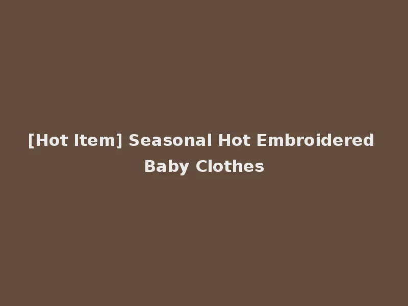 [Hot Item] Seasonal Hot Embroidered Baby Clothes