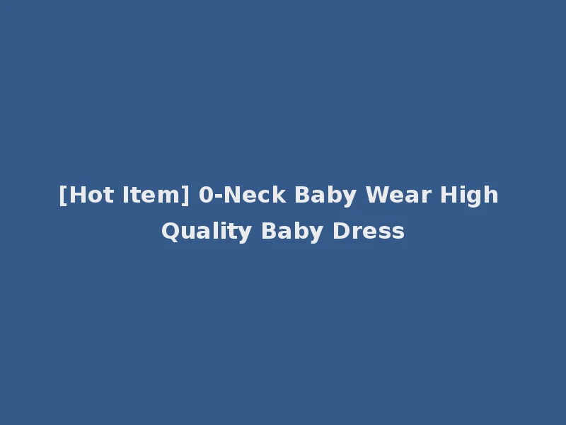 [Hot Item] 0-Neck Baby Wear High Quality Baby Dress