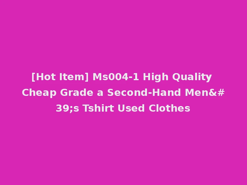 [Hot Item] Ms004-1 High Quality Cheap Grade a Second-Hand Men's Tshirt Used Clothes