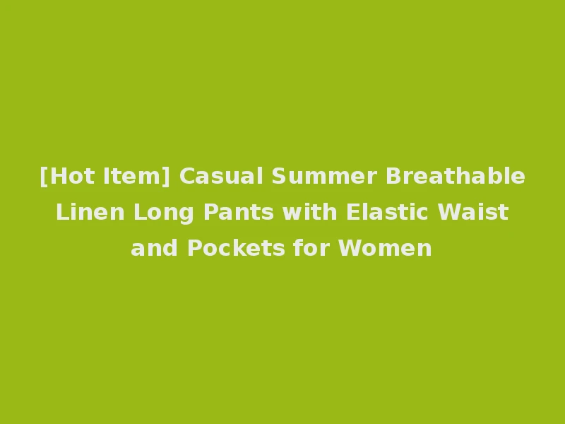 [Hot Item] Casual Summer Breathable Linen Long Pants with Elastic Waist and Pockets for Women