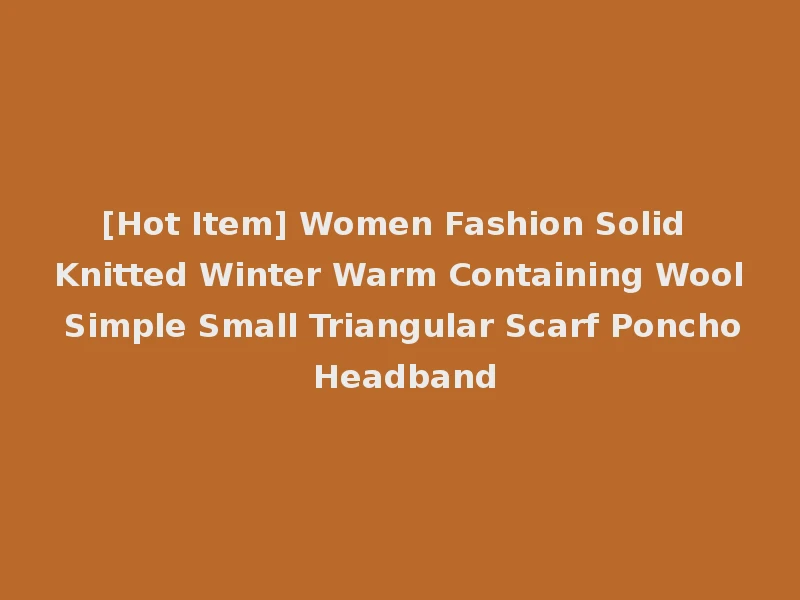 [Hot Item] Women Fashion Solid Knitted Winter Warm Containing Wool Simple Small Triangular Scarf Poncho Headband