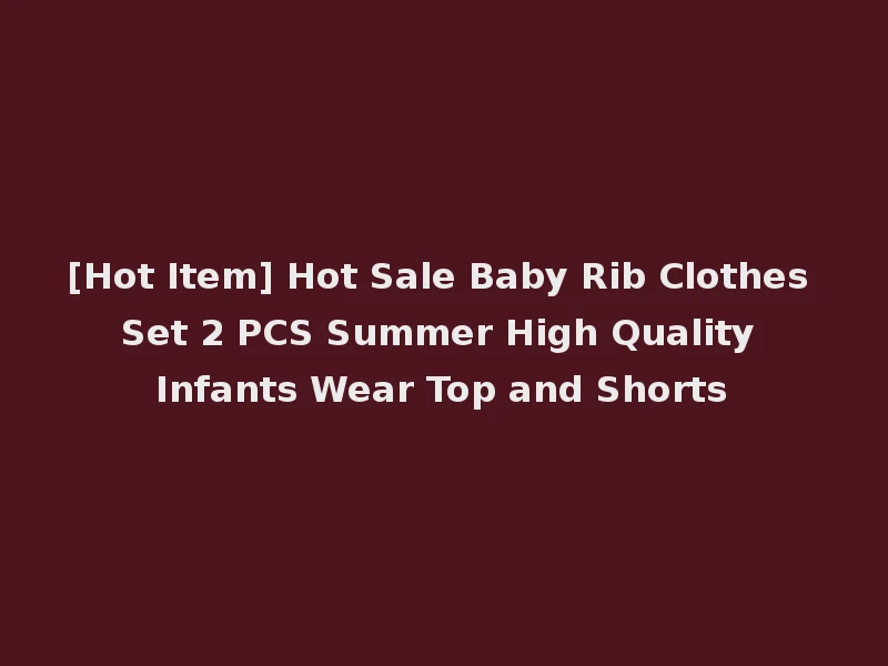 [Hot Item] Hot Sale Baby Rib Clothes Set 2 PCS Summer High Quality Infants Wear Top and Shorts