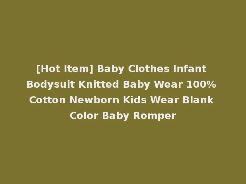 [Hot Item] Baby Clothes Infant Bodysuit Knitted Baby Wear 100% Cotton Newborn Kids Wear Blank Color Baby Romper