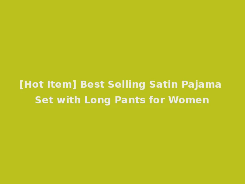[Hot Item] Best Selling Satin Pajama Set with Long Pants for Women