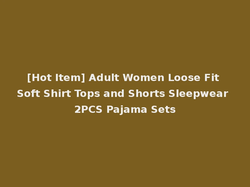 [Hot Item] Adult Women Loose Fit Soft Shirt Tops and Shorts Sleepwear 2PCS Pajama Sets
