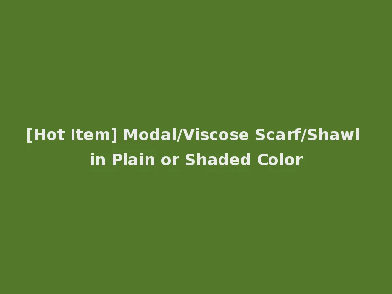 [Hot Item] Modal/Viscose Scarf/Shawl in Plain or Shaded Color