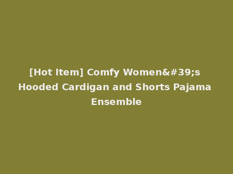 [Hot Item] Comfy Women's Hooded Cardigan and Shorts Pajama Ensemble