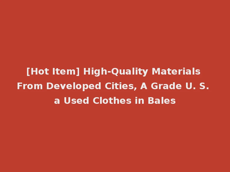 [Hot Item] High-Quality Materials From Developed Cities, A Grade U. S. a Used Clothes in Bales