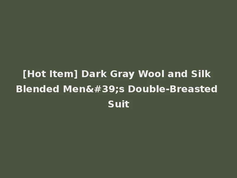 [Hot Item] Dark Gray Wool and Silk Blended Men's Double-Breasted Suit