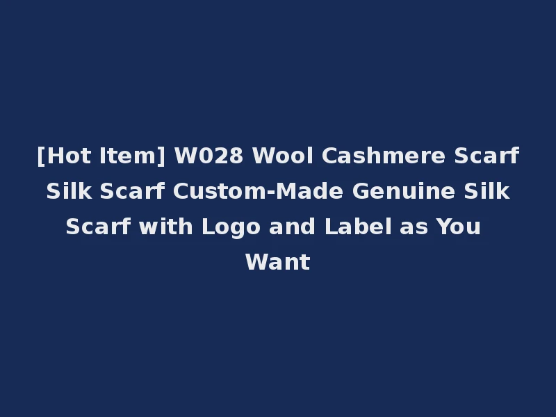 [Hot Item] W028 Wool Cashmere Scarf Silk Scarf Custom-Made Genuine Silk Scarf with Logo and Label as You Want