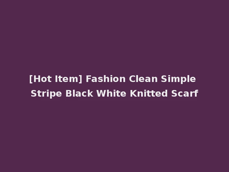 [Hot Item] Fashion Clean Simple Stripe Black White Knitted Scarf