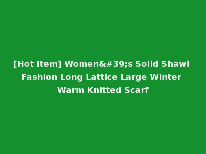 [Hot Item] Women's Solid Shawl Fashion Long Lattice Large Winter Warm Knitted Scarf