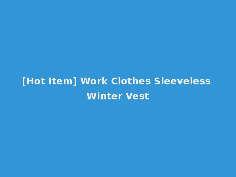 [Hot Item] Work Clothes Sleeveless Winter Vest