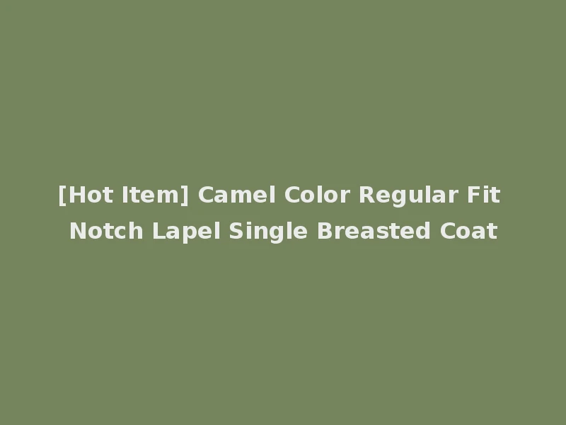 [Hot Item] Camel Color Regular Fit Notch Lapel Single Breasted Coat