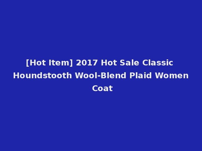 [Hot Item] 2017 Hot Sale Classic Houndstooth Wool-Blend Plaid Women Coat