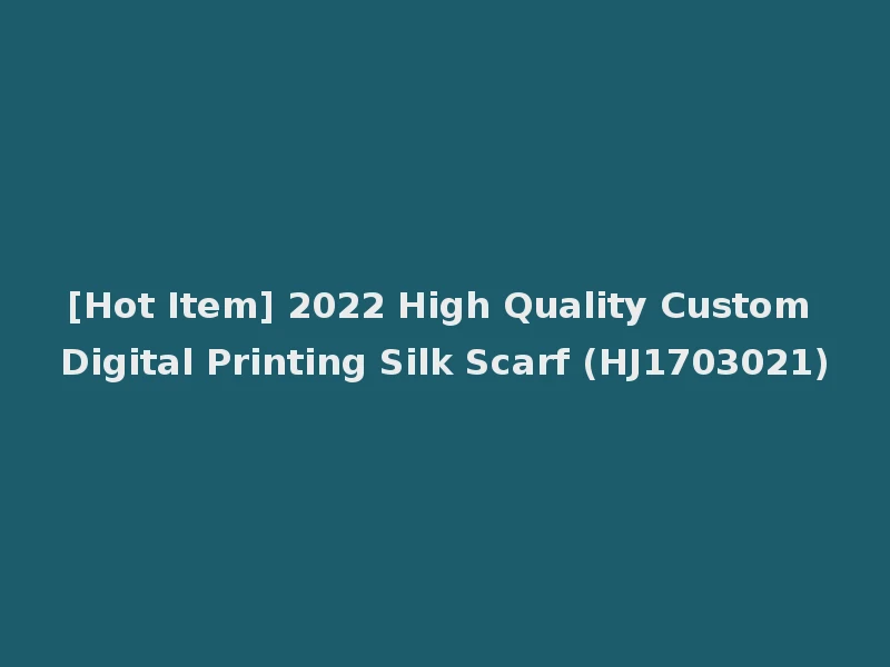 [Hot Item] 2022 High Quality Custom Digital Printing Silk Scarf (HJ1703021)