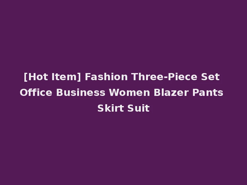[Hot Item] Fashion Three-Piece Set Office Business Women Blazer Pants Skirt Suit
