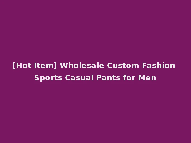 [Hot Item] Wholesale Custom Fashion Sports Casual Pants for Men