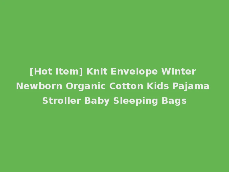 [Hot Item] Knit Envelope Winter Newborn Organic Cotton Kids Pajama Stroller Baby Sleeping Bags