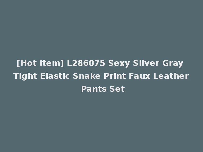 [Hot Item] L286075 Sexy Silver Gray Tight Elastic Snake Print Faux Leather Pants Set