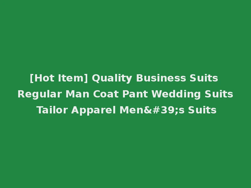 [Hot Item] Quality Business Suits Regular Man Coat Pant Wedding Suits Tailor Apparel Men's Suits