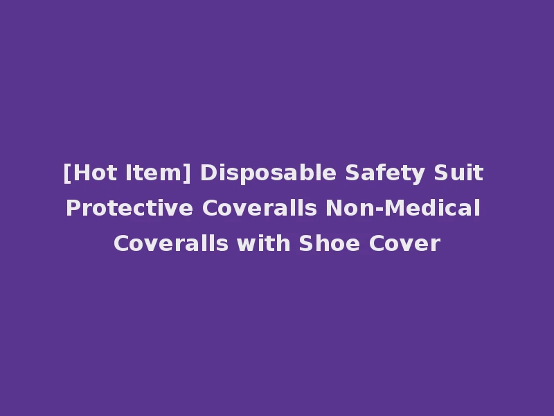 [Hot Item] Disposable Safety Suit Protective Coveralls Non-Medical Coveralls with Shoe Cover