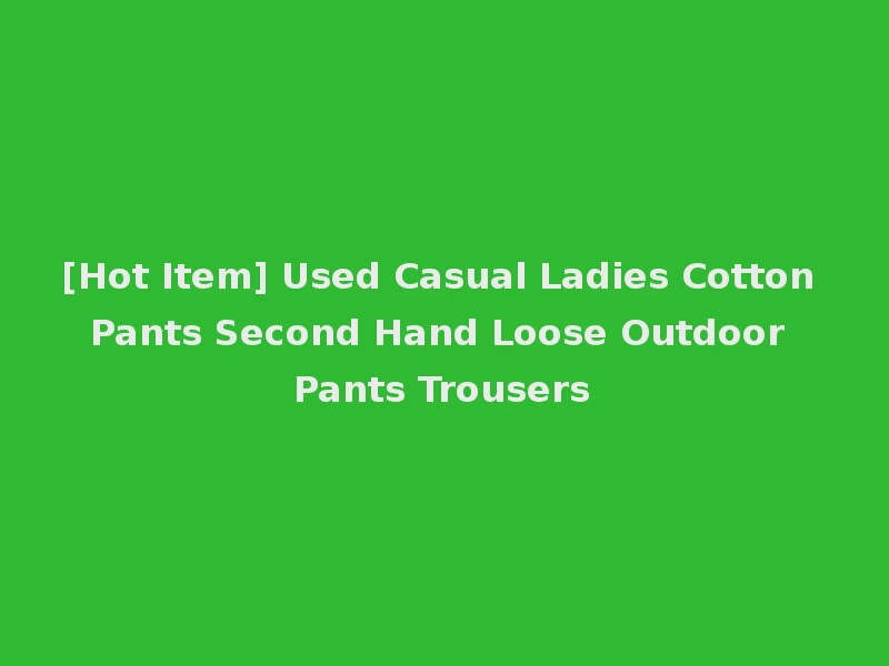 [Hot Item] Used Casual Ladies Cotton Pants Second Hand Loose Outdoor Pants Trousers