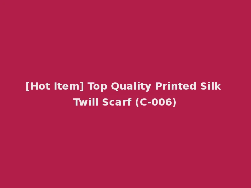 [Hot Item] Top Quality Printed Silk Twill Scarf (C-006)