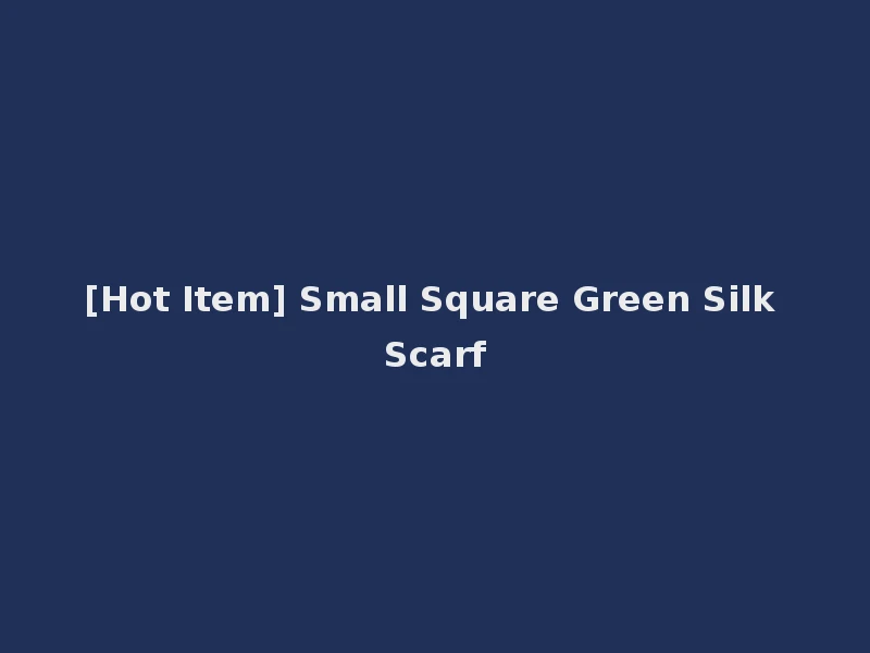 [Hot Item] Small Square Green Silk Scarf