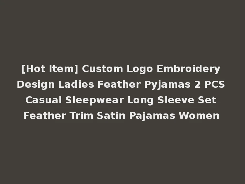 [Hot Item] Custom Logo Embroidery Design Ladies Feather Pyjamas 2 PCS Casual Sleepwear Long Sleeve Set Feather Trim Satin Pajamas Women
