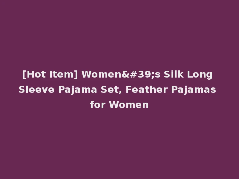 [Hot Item] Women's Silk Long Sleeve Pajama Set, Feather Pajamas for Women