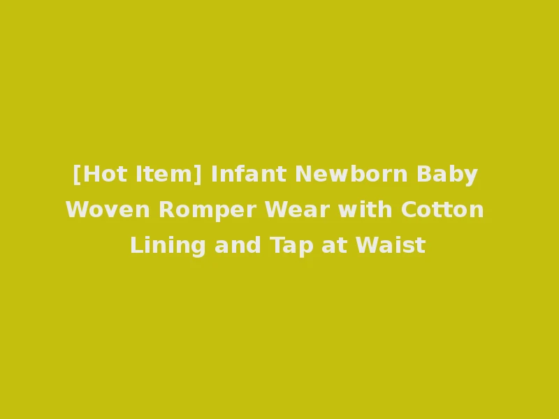 [Hot Item] Infant Newborn Baby Woven Romper Wear with Cotton Lining and Tap at Waist