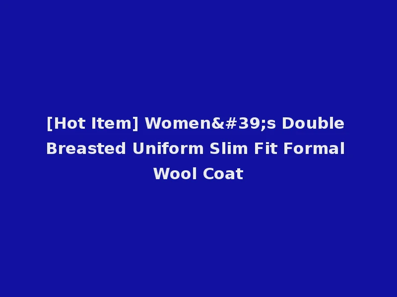 [Hot Item] Women's Double Breasted Uniform Slim Fit Formal Wool Coat