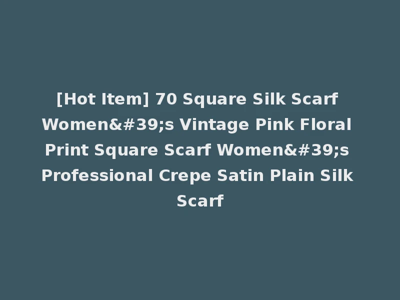 [Hot Item] 70 Square Silk Scarf Women's Vintage Pink Floral Print Square Scarf Women's Professional Crepe Satin Plain Silk Scarf
