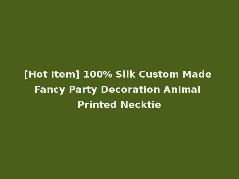 [Hot Item] 100% Silk Custom Made Fancy Party Decoration Animal Printed Necktie