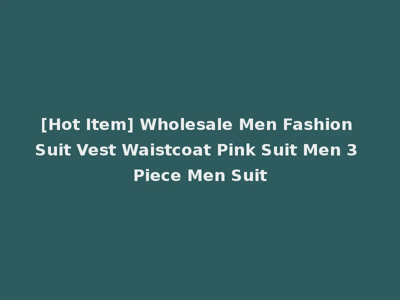 [Hot Item] Wholesale Men Fashion Suit Vest Waistcoat Pink Suit Men 3 Piece Men Suit