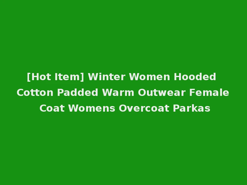 [Hot Item] Winter Women Hooded Cotton Padded Warm Outwear Female Coat Womens Overcoat Parkas