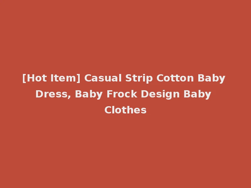[Hot Item] Casual Strip Cotton Baby Dress, Baby Frock Design Baby Clothes