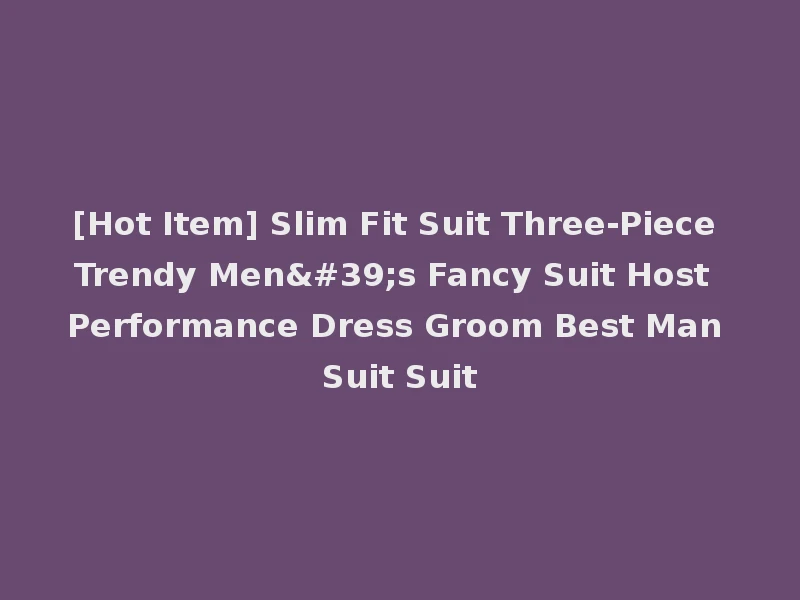 [Hot Item] Slim Fit Suit Three-Piece Trendy Men's Fancy Suit Host Performance Dress Groom Best Man Suit Suit