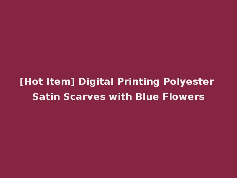 [Hot Item] Digital Printing Polyester Satin Scarves with Blue Flowers
