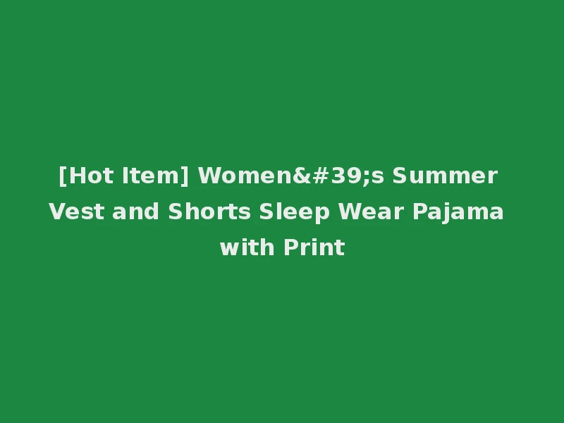 [Hot Item] Women's Summer Vest and Shorts Sleep Wear Pajama with Print