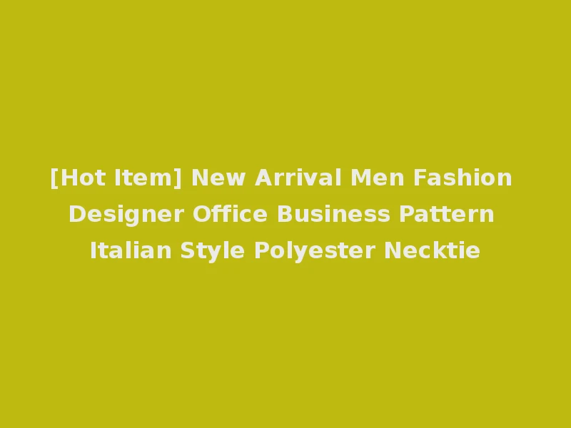 [Hot Item] New Arrival Men Fashion Designer Office Business Pattern Italian Style Polyester Necktie