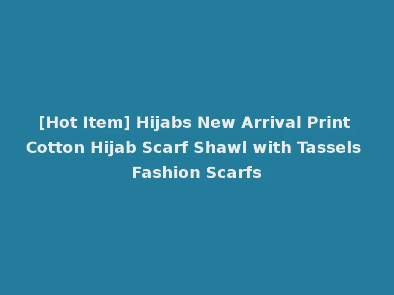 [Hot Item] Hijabs New Arrival Print Cotton Hijab Scarf Shawl with Tassels Fashion Scarfs