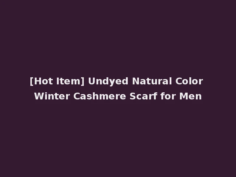 [Hot Item] Undyed Natural Color Winter Cashmere Scarf for Men
