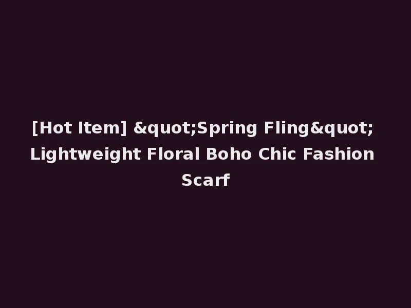 [Hot Item] "Spring Fling" Lightweight Floral Boho Chic Fashion Scarf
