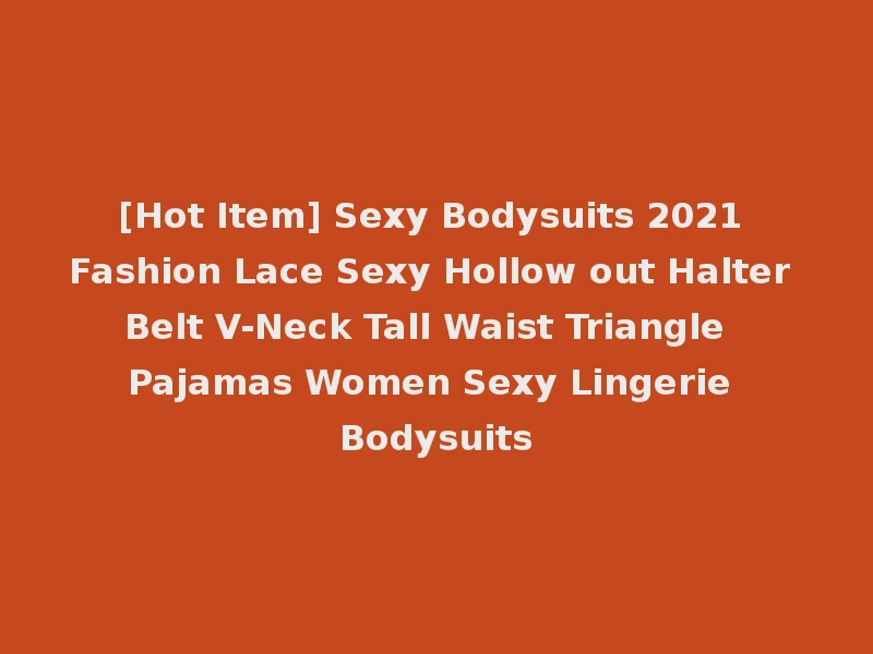 [Hot Item] Sexy Bodysuits 2021 Fashion Lace Sexy Hollow out Halter Belt V-Neck Tall Waist Triangle Pajamas Women Sexy Lingerie Bodysuits
