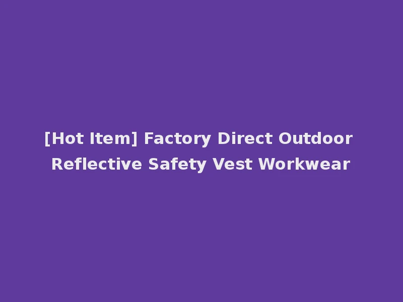[Hot Item] Factory Direct Outdoor Reflective Safety Vest Workwear