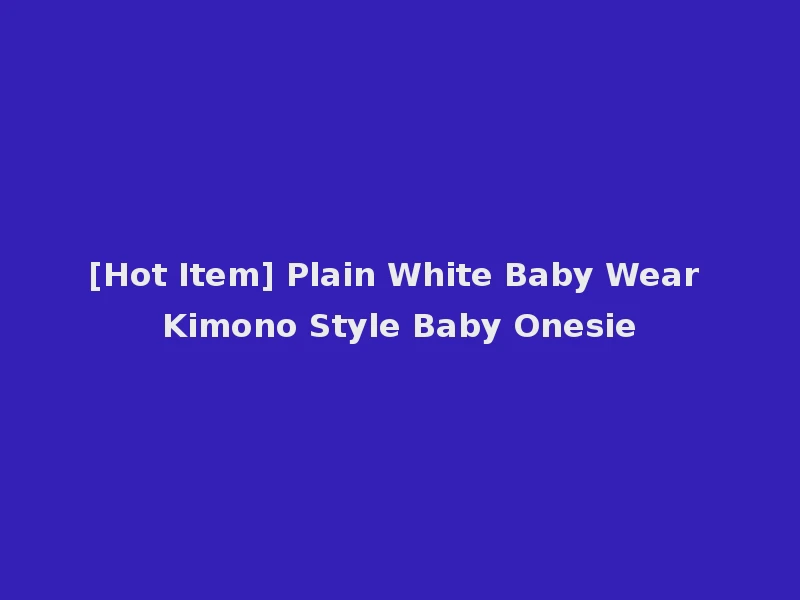 [Hot Item] Plain White Baby Wear Kimono Style Baby Onesie
