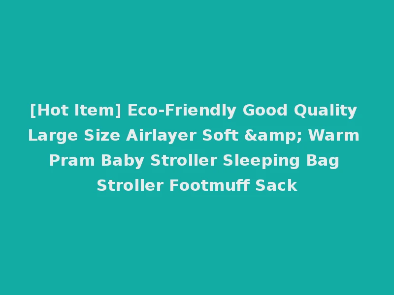 [Hot Item] Eco-Friendly Good Quality Large Size Airlayer Soft & Warm Pram Baby Stroller Sleeping Bag Stroller Footmuff Sack